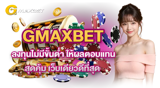 GMAXBET ลงทุนไม่มีขั้นต่ำ ให้ผลตอบแทนสุดคุ้ม เว็บเดียวดีที่สุด
