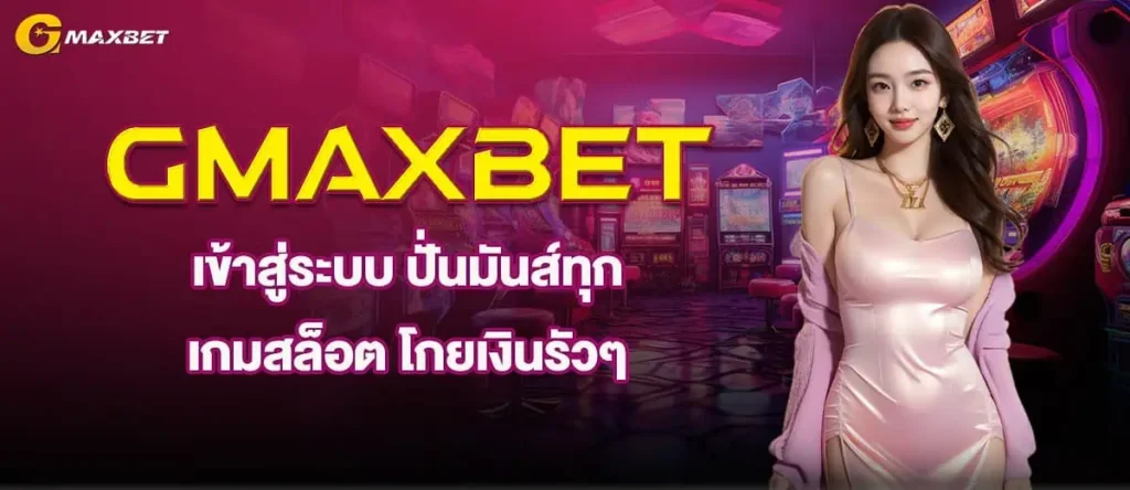GMAXBET เข้าสู่ระบบ ปั่นมันส์ทุก เกมสล็อต โกยเงินรัวๆ