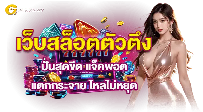 เว็บสล็อตตัวตึง ปั่นสุดขีด แจ็คพอตแตกกระจาย ไหลไม่หยุด